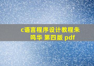 c语言程序设计教程朱鸣华 第四版 pdf